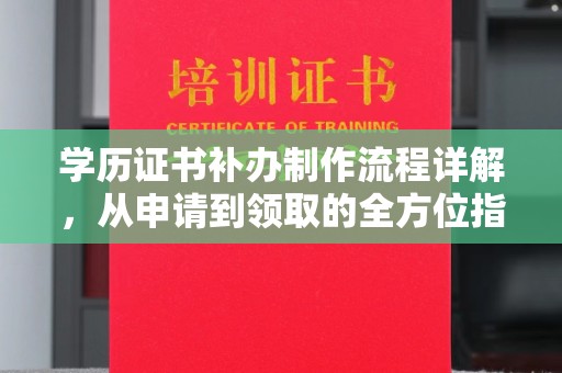 凯里学历证书补办制作流程详解，从申请到领取的全方位指南