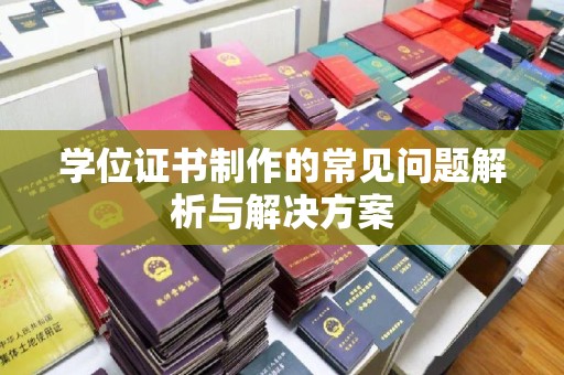凯里学位证书制作的常见问题解析与解决方案