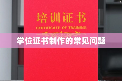 凯里学位证书制作的常见问题