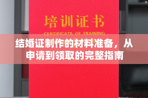凯里结婚证制作的材料准备，从申请到领取的完整指南