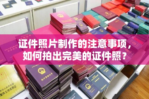 凯里证件照片制作的注意事项，如何拍出完美的证件照？
