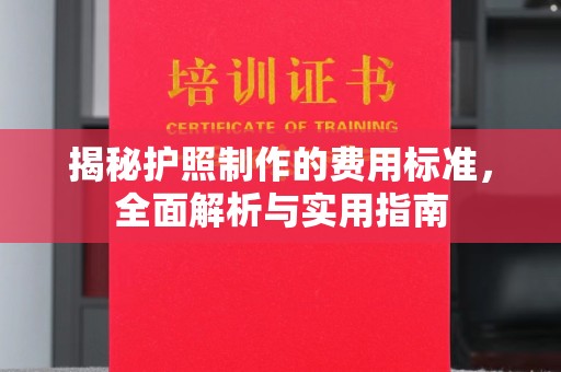 凯里揭秘护照制作的费用标准，全面解析与实用指南
