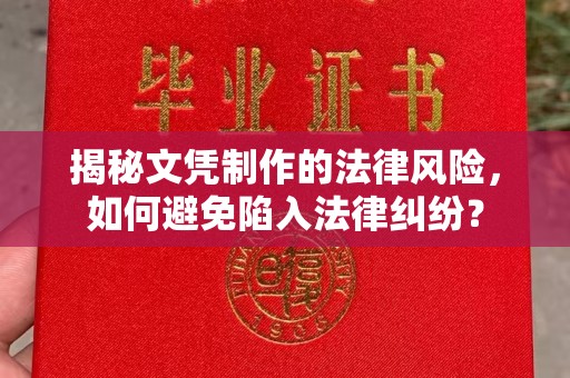 凯里揭秘文凭制作的法律风险，如何避免陷入法律纠纷？